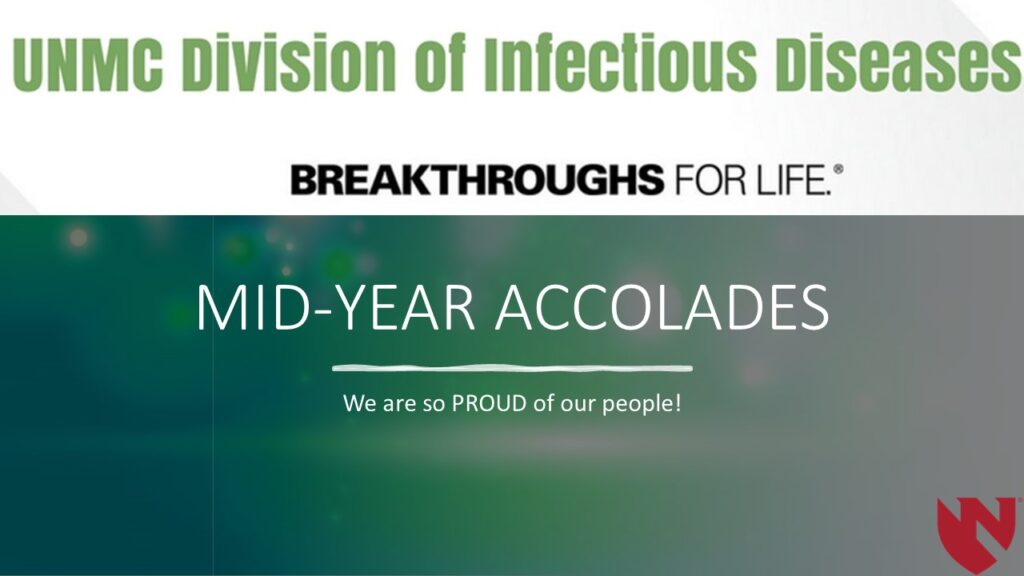Announcement image. Top panel with white background reads UNMC Division of Infectious Diseases in green font. Below that reads Breakthroughs for Life logo in black font. Below this is green background, with mid-year accolades, we are proud of our people, written in white text. bottom right corner is a red UNMC shield logo.
