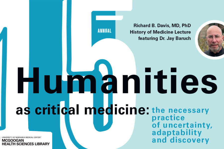 15th annual Richard B. Davis, MD, PhD History of Medicine Lecture featuring Dr. Jay Baruch Humanities as critical medicine: the necessary practice of uncertainty, adaptability and discovery