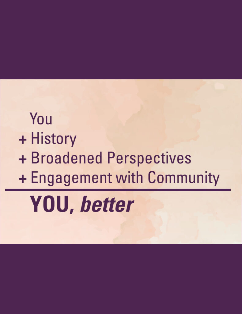 Purple and cream graphic with copy that says You + History + Broadened Perspectives + Engagement with Community = YOU, better