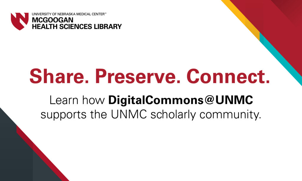 Text on white background with colored edges and UNMC McGoogan Health Sciences Library logo reads "Share. Preserve. Connect. Learn how DigitalCommons@UNMC supports the UNMC scholarly community." 