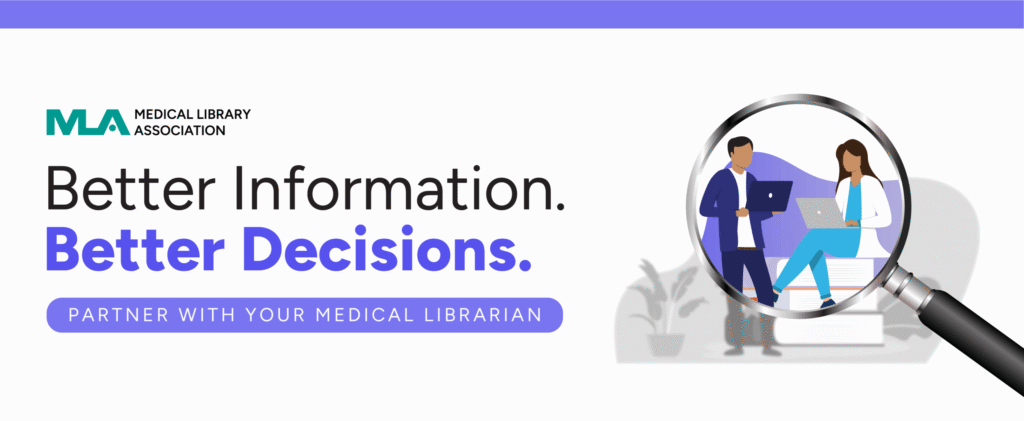 Against purple and white, a picture of two people made larger by a magnifying glass, sharing information with their laptops. The text reads:
Medical Library Association
Better Information.
Better Decisions.
Partner with Your Medical Librarian
